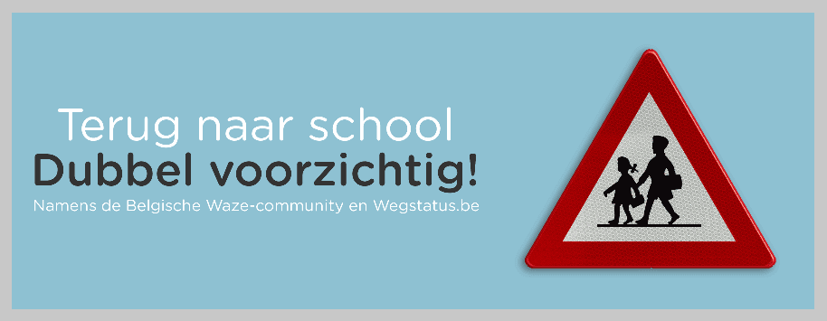 Terug naar school. Dubbel voorzichtig! Namens de Belgische Waze-community en Wegstatus.be